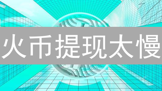 火币提现太慢？专家教你一招，快速到账！