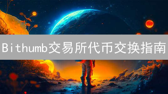 Bithumb交易所代币交换指南：新手入门必看？
