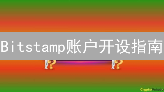 Bitstamp账户开设指南：轻松入门数字资产投资