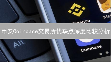 币安Coinbase交易所优缺点深度比较分析