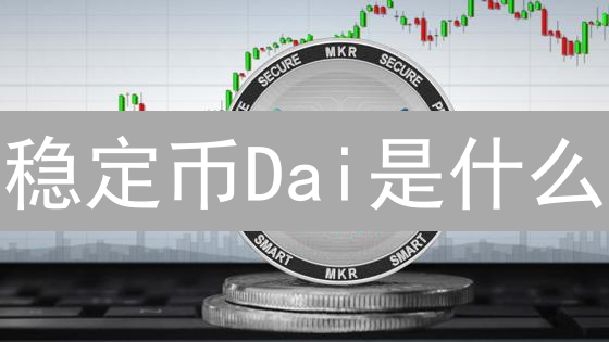 稳定币Dai是什么？如何用它对冲加密货币风险？一文看懂！