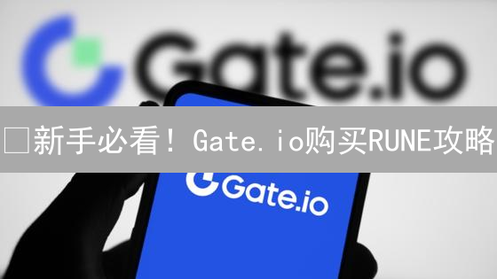 🔥新手必看！Gate.io购买RUNE攻略：小白也能轻松上手！