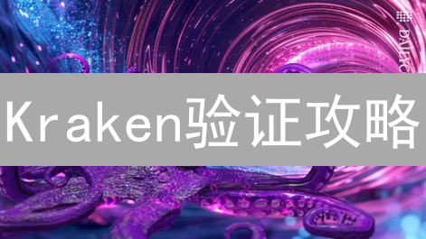 Kraken验证攻略：3步速通各等级，解锁更高交易权限！