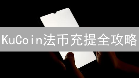 KuCoin法币充提全攻略：新手指南与避坑秘籍！