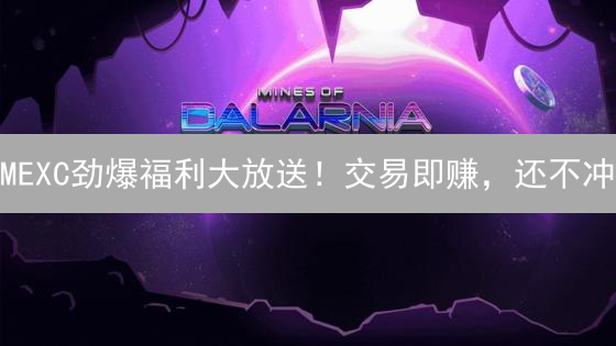 MEXC劲爆福利大放送！交易即赚，还不冲？！