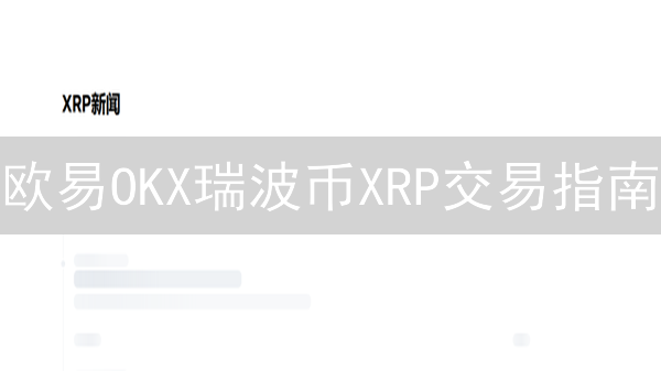 欧易OKX瑞波币XRP交易指南：新手必看，抓住暴富机会！
