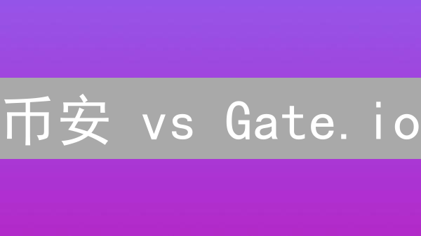 币安 vs Gate.io：2024加密货币交易所终极PK，谁是你的最佳选择？